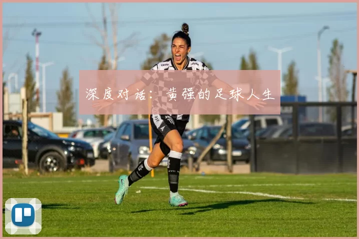 深度对话：黄强的足球人生