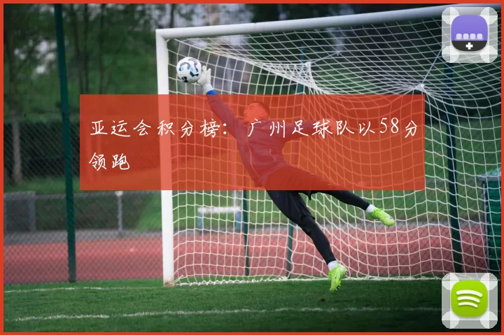亚运会积分榜：广州足球队以58分领跑