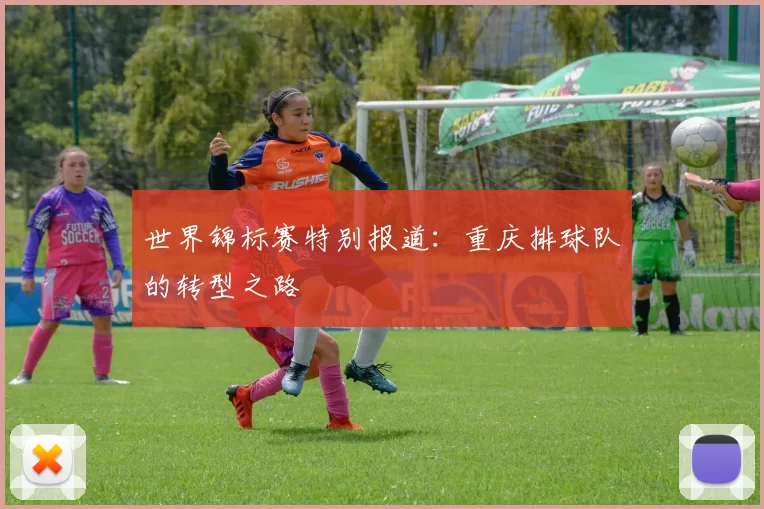 世界锦标赛特别报道：重庆排球队的转型之路